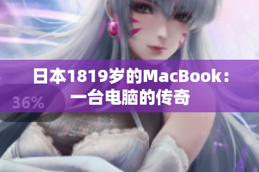 日本1819岁的MacBook：一台电脑的传奇