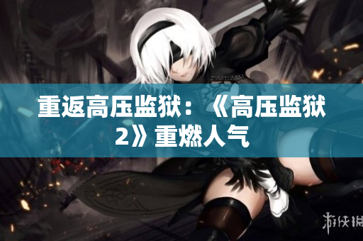 重返高压监狱：《高压监狱2》重燃人气