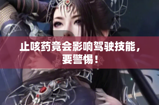 止咳药竟会影响驾驶技能，要警惕！