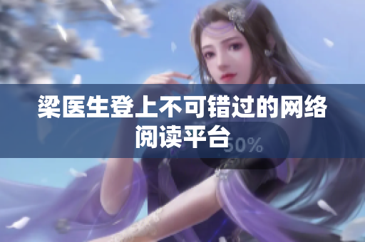 梁医生登上不可错过的网络阅读平台
