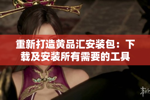 重新打造黄品汇安装包：下载及安装所有需要的工具