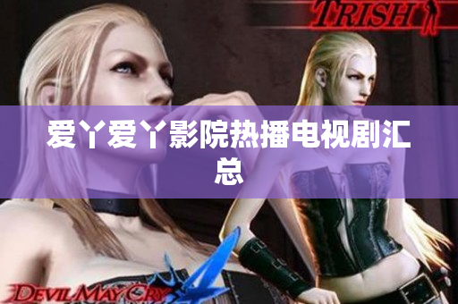 爱丫爱丫影院热播电视剧汇总