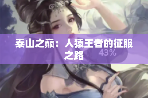 泰山之巅：人猿王者的征服之路