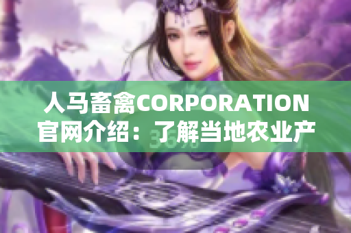 人马畜禽CORPORATION官网介绍：了解当地农业产业现状
