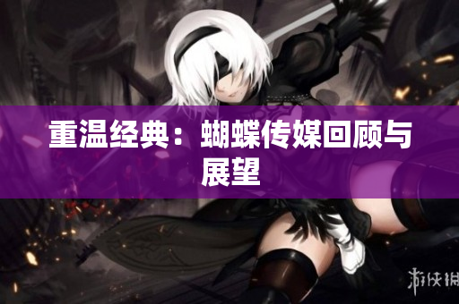 重温经典：蝴蝶传媒回顾与展望