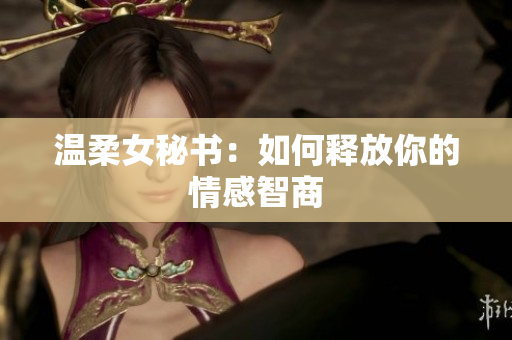 温柔女秘书：如何释放你的情感智商