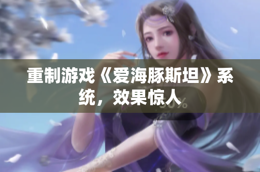 重制游戏《爱海豚斯坦》系统，效果惊人