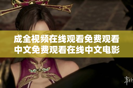 成全视频在线观看免费观看中文免费观看在线中文电影《成全》