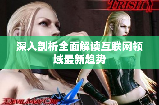 深入剖析全面解读互联网领域最新趋势