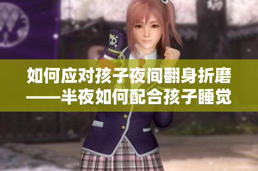 如何应对孩子夜间翻身折磨——半夜如何配合孩子睡觉？