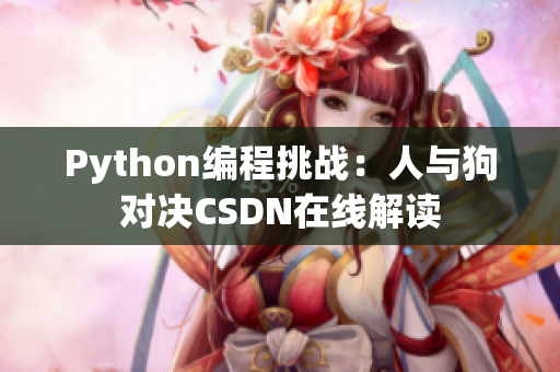 Python编程挑战：人与狗对决CSDN在线解读