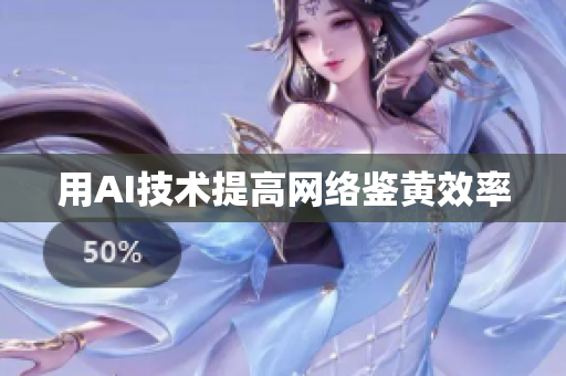 用AI技术提高网络鉴黄效率