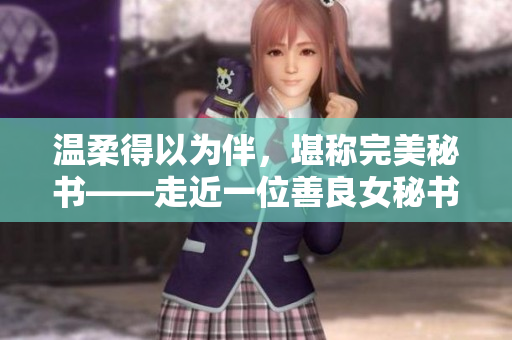 温柔得以为伴，堪称完美秘书——走近一位善良女秘书