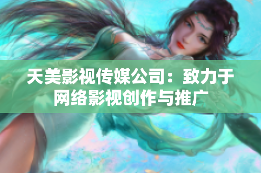 天美影视传媒公司：致力于网络影视创作与推广