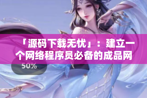 「源码下载无忧」：建立一个网络程序员必备的成品网站隐藏入口