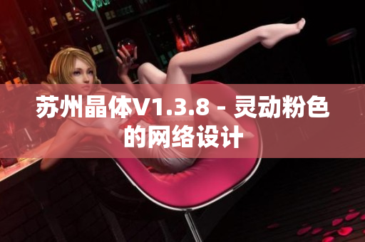 苏州晶体V1.3.8 - 灵动粉色的网络设计