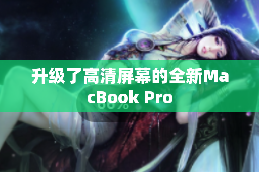 升级了高清屏幕的全新MacBook Pro
