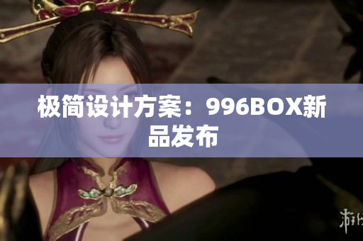 极简设计方案：996BOX新品发布