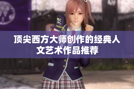 顶尖西方大师创作的经典人文艺术作品推荐