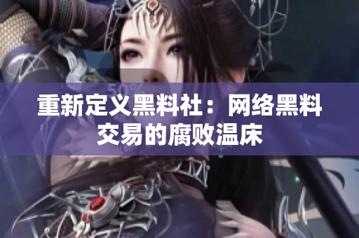 重新定义黑料社：网络黑料交易的腐败温床