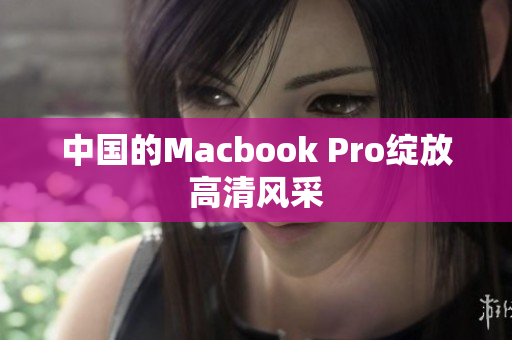 中国的Macbook Pro绽放高清风采