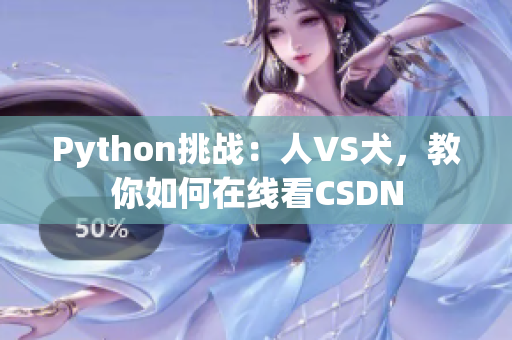 Python挑战：人VS犬，教你如何在线看CSDN