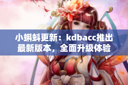 小蝌蚪更新：kdbacc推出最新版本，全面升级体验
