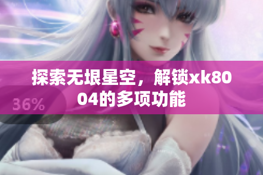 探索无垠星空，解锁xk8004的多项功能