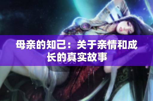 母亲的知己：关于亲情和成长的真实故事
