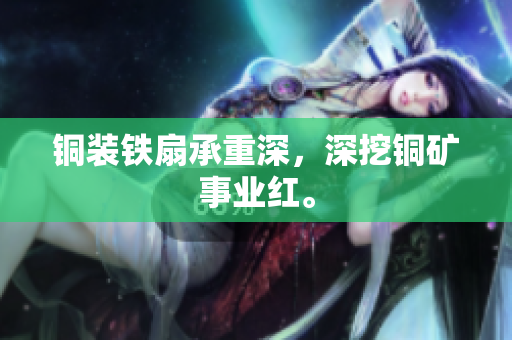 铜装铁扇承重深，深挖铜矿事业红。