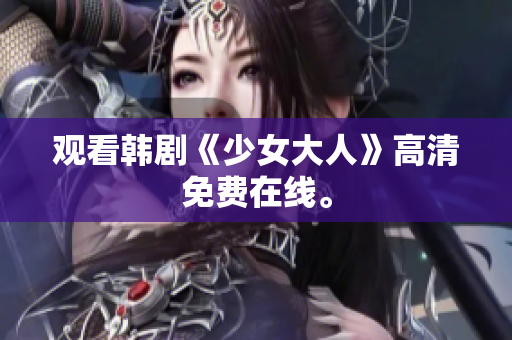观看韩剧《少女大人》高清免费在线。