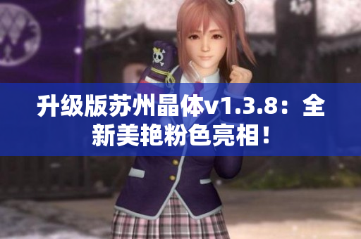 升级版苏州晶体v1.3.8：全新美艳粉色亮相！