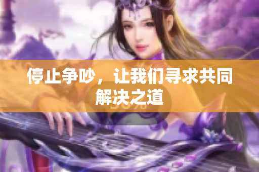 停止争吵，让我们寻求共同解决之道