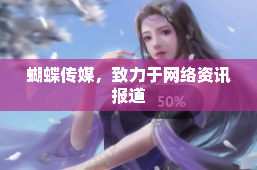 蝴蝶传媒，致力于网络资讯报道