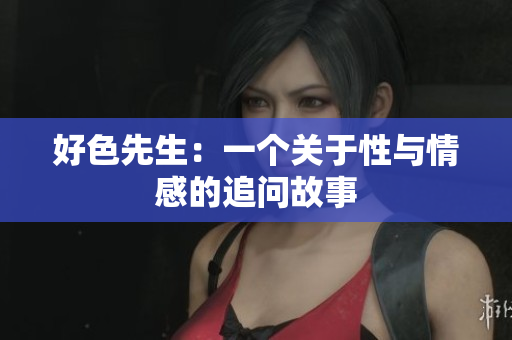 好色先生：一个关于性与情感的追问故事
