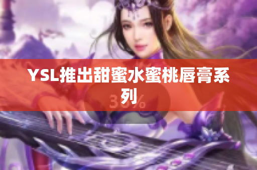 YSL推出甜蜜水蜜桃唇膏系列