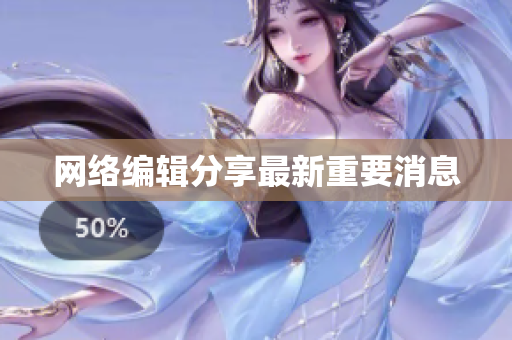 网络编辑分享最新重要消息