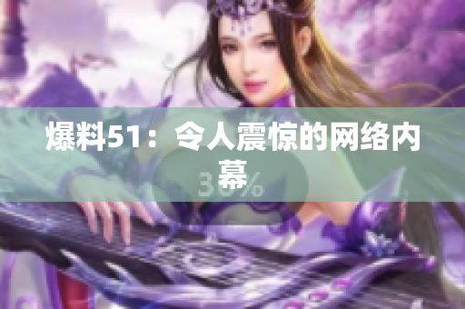 爆料51：令人震惊的网络内幕