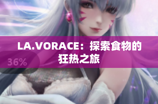 LA.VORACE：探索食物的狂热之旅