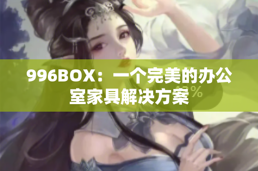996BOX：一个完美的办公室家具解决方案