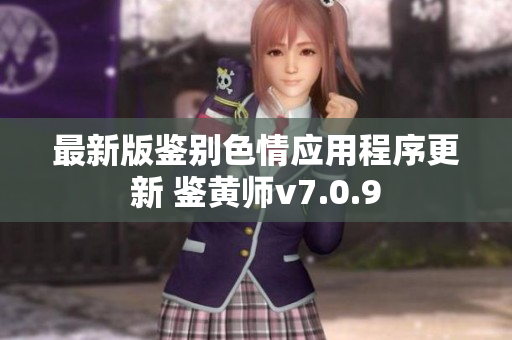 最新版鉴别色情应用程序更新 鉴黄师v7.0.9