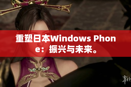 重塑日本Windows Phone：振兴与未来。