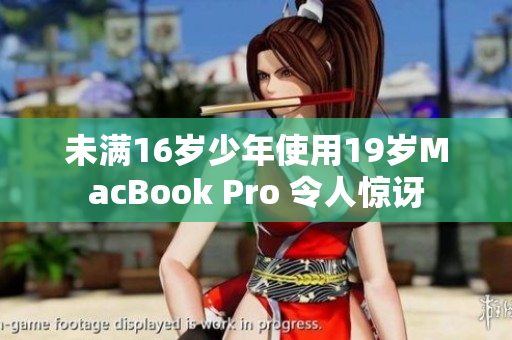 未满16岁少年使用19岁MacBook Pro 令人惊讶