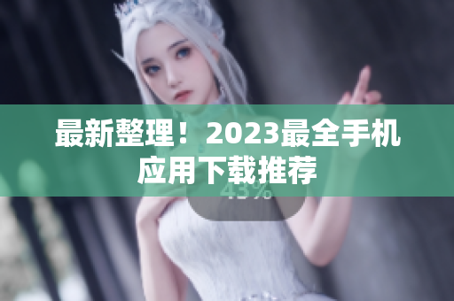 最新整理！2023最全手机应用下载推荐