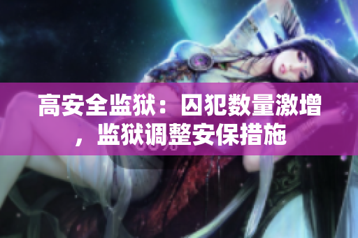高安全监狱：囚犯数量激增，监狱调整安保措施