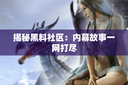 揭秘黑料社区：内幕故事一网打尽