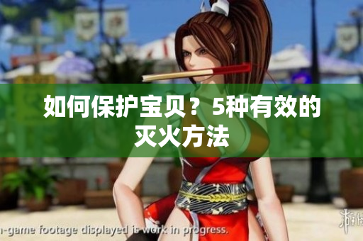 如何保护宝贝？5种有效的灭火方法