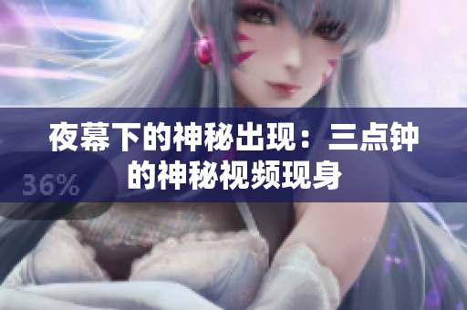 夜幕下的神秘出现：三点钟的神秘视频现身