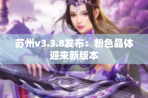 苏州v3.3.8发布：粉色晶体迎来新版本