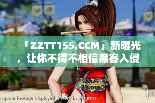 「ZZTT155.CCM」新曝光，让你不得不相信黑客入侵是真的！